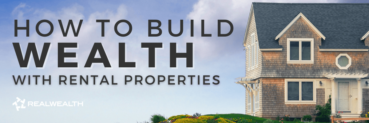 How To Build Wealth with Rental Properties