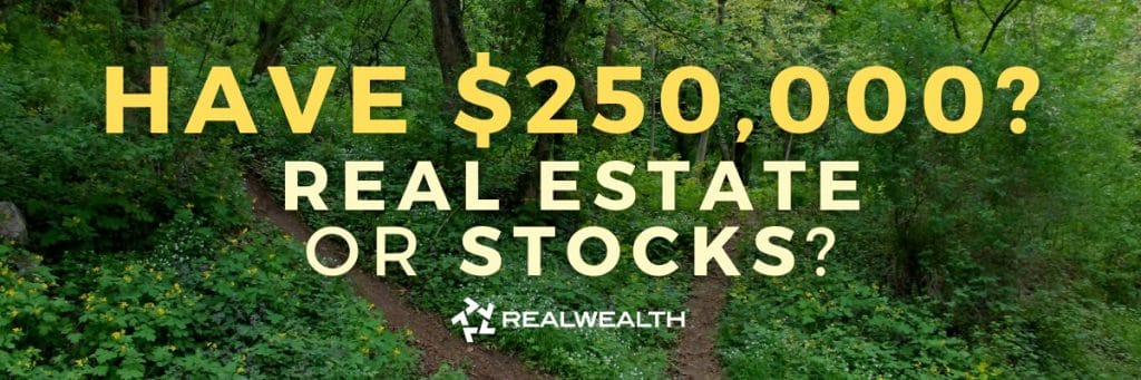 How To Invest $250K: Are Stocks or Real Estate Better