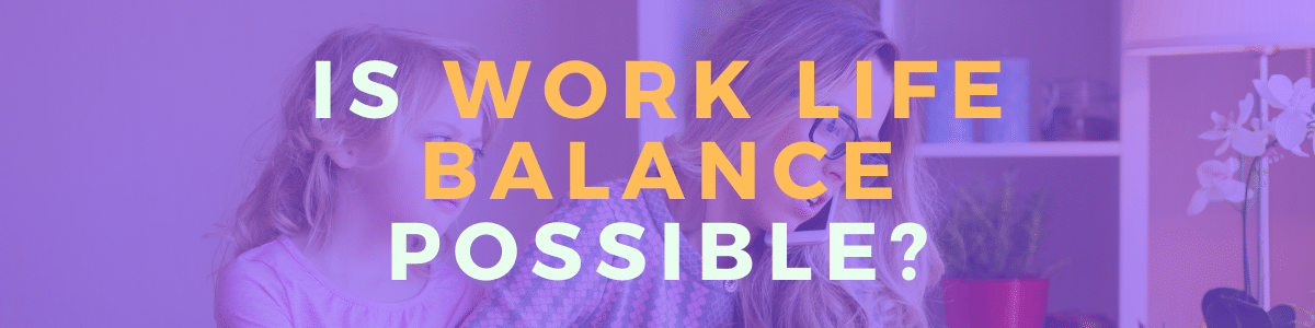 Is Work Life Balance Possible?